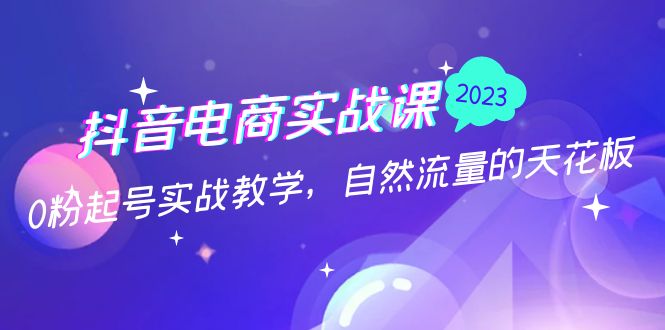 抖音电商实战课：0粉起号实战教学，自然流量的天花板（2月19最新）-喃哩哩