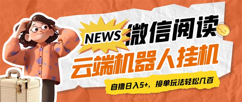 最新微信阅读多平台云端挂机全自动脚本，单号利润5+，接单玩法日入500+…-喃哩哩