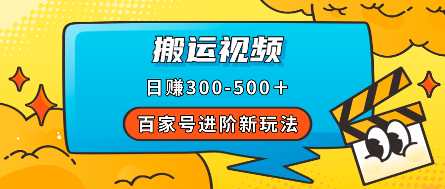 百家号进阶新玩法，靠搬运视频，轻松日赚500＋，附详细操作流程-喃哩哩