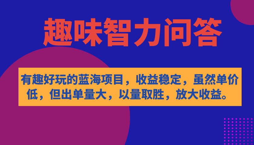有趣好玩的蓝海项目，趣味智力问答，收益稳定，虽然客单价低，但出单量大-喃哩哩