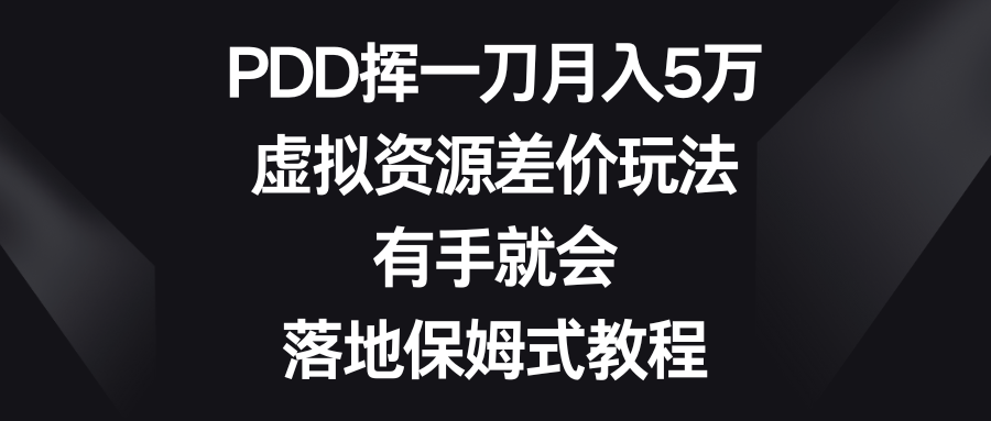 PDD挥一刀月入5万，虚拟资源差价玩法，有手就会，落地保姆式教程-喃哩哩