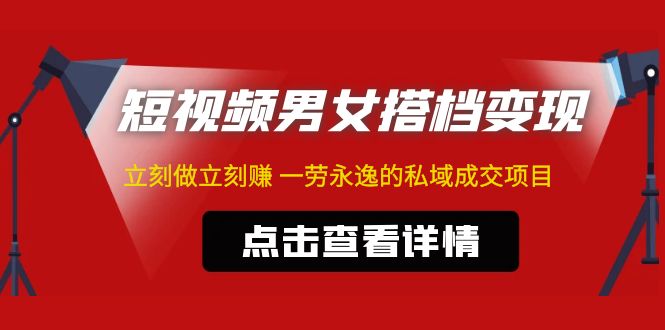 东哲·短视频男女搭档变现 立刻做立刻赚 一劳永逸的私域成交项目（不露脸）-喃哩哩
