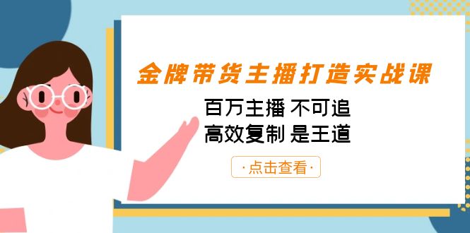 金牌带货主播打造实战课：百万主播 不可追，高效复制 是王道（10节课）-喃哩哩