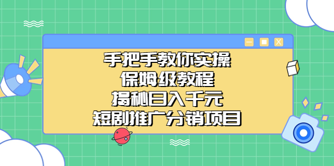 手把手教你实操！保姆级教程揭秘日入千元的短剧推广分销项目-喃哩哩