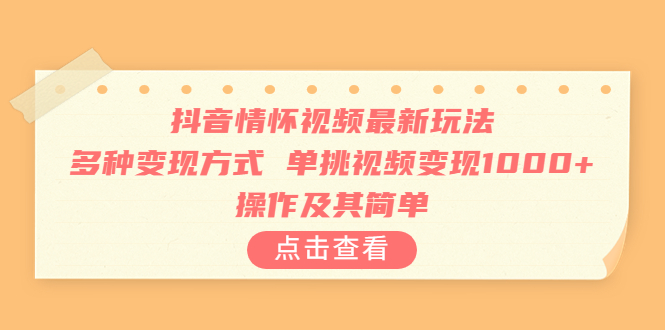 抖音情怀视频最新玩法，多种变现方式，单挑视频变现1000+，操作及其简单-喃哩哩