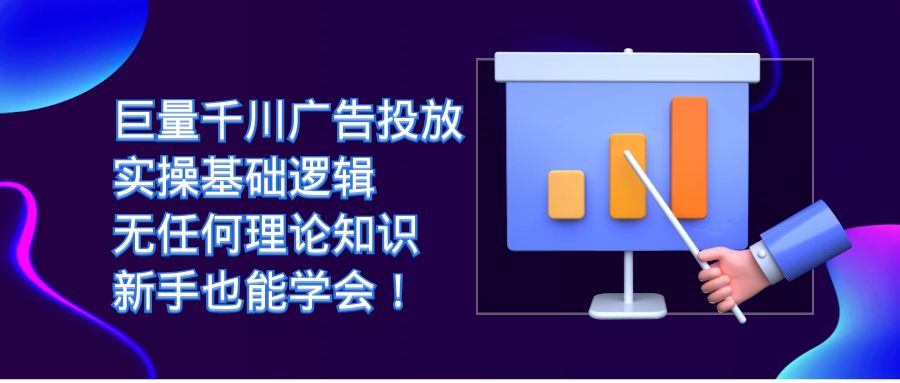 巨量千川广告投放：实操基础逻辑，无任何理论知识，新手也能学会！-喃哩哩