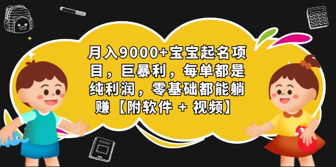 月入9000+宝宝起名项目，巨暴利 每单都是纯利润，0基础躺赚【附软件+视频】-喃哩哩