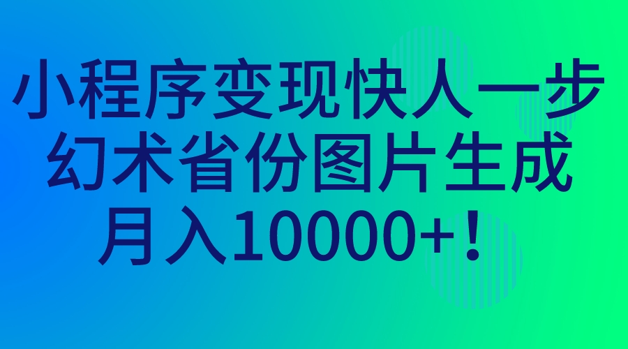 小程序变现快人一步，幻术省份图片生成，月入10000+！-喃哩哩