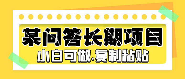 某问答长期项目，简单复制粘贴，10-20/小时，小白可做-喃哩哩