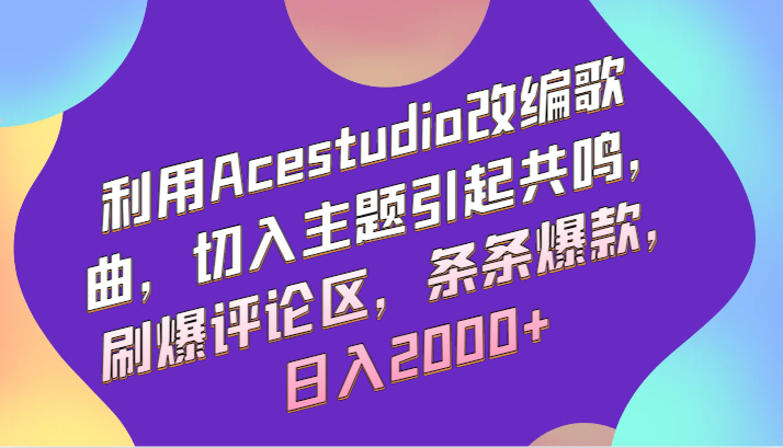 利用Acestudio改编歌曲，切入主题引起共鸣，刷爆评论区，条条爆款，日入2000+-喃哩哩