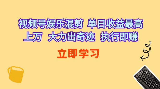 （10122期）视频号娱乐混剪  单日收益最高上万   大力出奇迹   执行即赚-喃哩哩