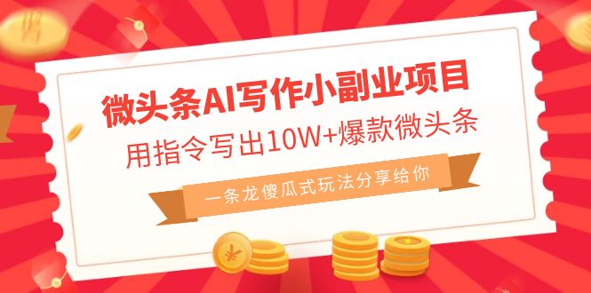 微头条AI写作小副业项目，用指令写出10W+爆款微头条，一条龙傻瓜式玩法…-喃哩哩