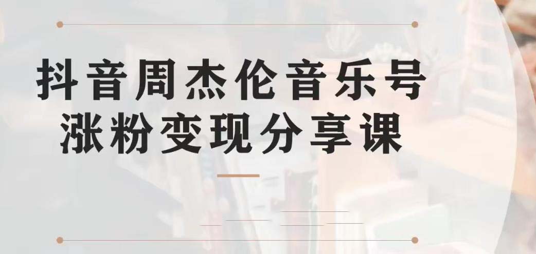 副业拆解：抖音杰伦音乐号涨粉变现项目 视频版一条龙实操玩法（教程+素材）-喃哩哩