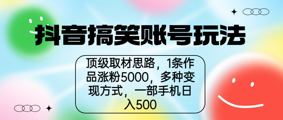 抖音搞笑账号玩法，顶级取材思路，1条作品涨粉5000，一部手机日入500-喃哩哩