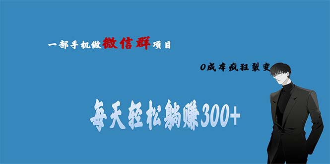 用微信群做副业，0成本疯狂裂变，当天见收益 一部手机实现每天轻松躺赚300+-喃哩哩