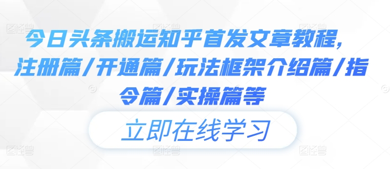 今日头条搬运知乎首发文章教程，注册篇/开通篇/玩法框架介绍篇/指令篇/实操篇等-喃哩哩