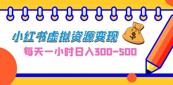 0成本副业项目，每天一小时日入300-500，小红书虚拟资源变现（教程+素材）-喃哩哩