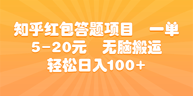 知乎红包答题项目 一单5-20元 无脑搬运 轻松日入100+-喃哩哩