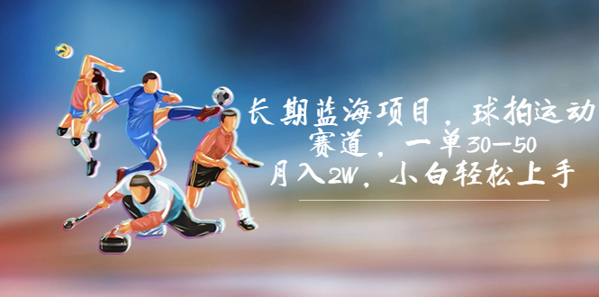长期蓝海项目，球拍运动赛道，一单30-50，月入2W，小白轻松上手。-喃哩哩