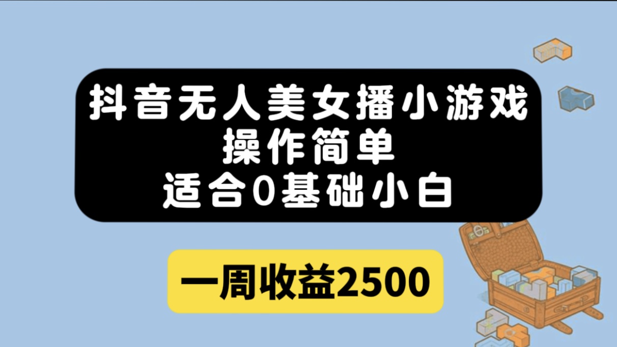 抖音无人美女播小游戏，操作简单，适合0基础小白一周收益2500-喃哩哩
