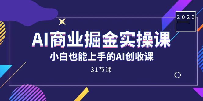 AI商业掘金实操课，小白也能上手的AI创收课（31课）-喃哩哩