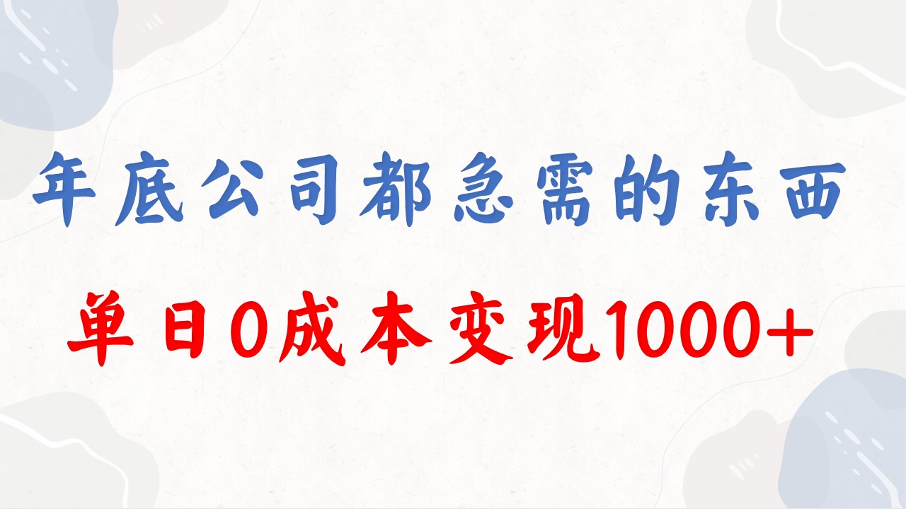 年底必做项目，每个公司都需要，今年别再错过了，0成本变现，单日收益1000-喃哩哩