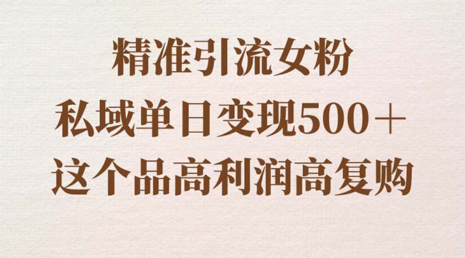 精准引流女粉，私域单日变现500＋，高利润高复购，保姆级实操教程分享-喃哩哩