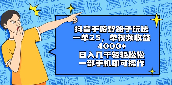 抖音手游野路子玩法，一单25，单视频收益4000+，日入几千轻轻松松，一部…-喃哩哩
