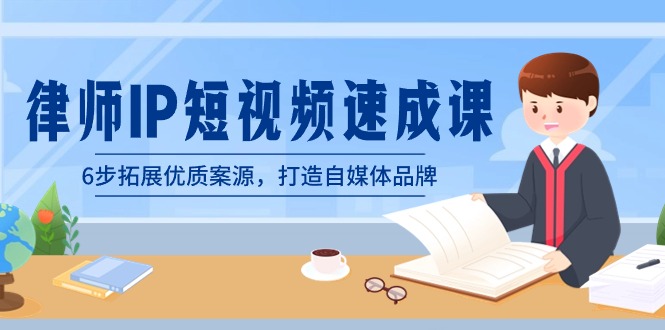 律师-IP短视频速成课，6步拓展优质案源，打造自媒体品牌（无水印）-喃哩哩