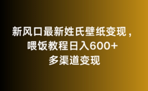 新风口最新姓氏壁纸变现，喂饭教程日入600+-喃哩哩