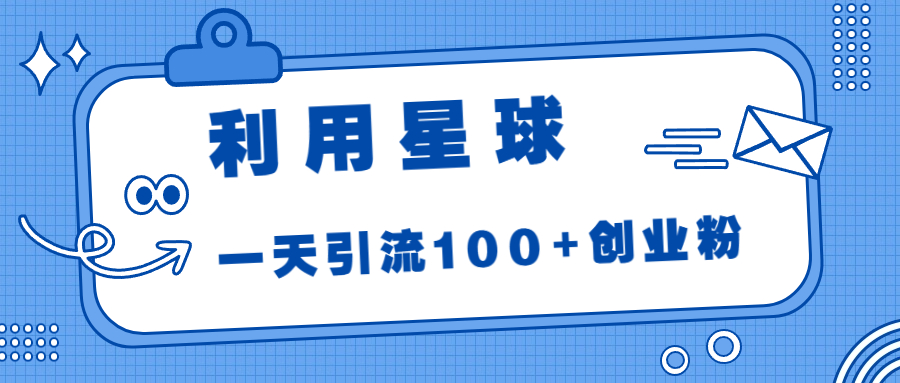 利用星球，一天引流100+创业粉！-喃哩哩