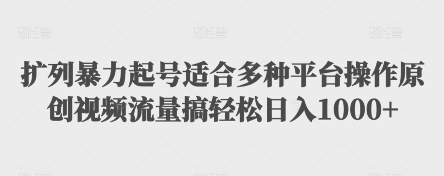 扩列暴力起号适合多种平台操作原创视频流量搞轻松日入1000+-喃哩哩