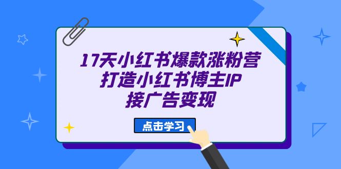 17天 小红书爆款 涨粉营（广告变现方向）打造小红书博主IP、接广告变现-喃哩哩
