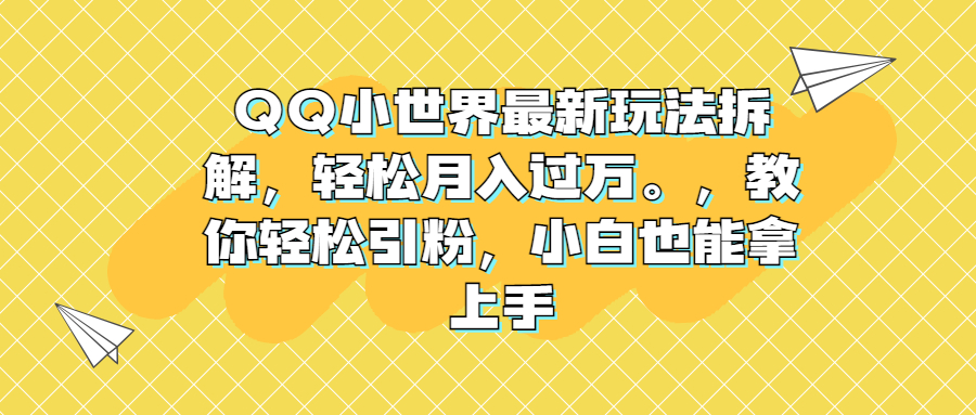 QQ小世界最新玩法拆解，轻松月入过万。教你轻松引粉，小白也能拿上手-喃哩哩