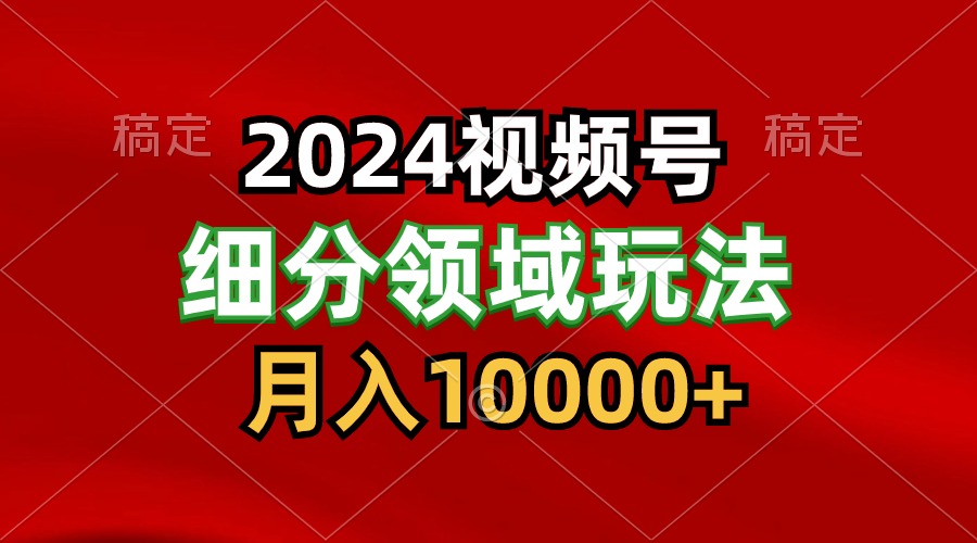 2024视频号分成计划细分领域玩法，每天5分钟，月入1W+-喃哩哩