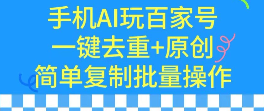 用手机AI玩百家号，一键去重+原创，简单复制批量操作-喃哩哩