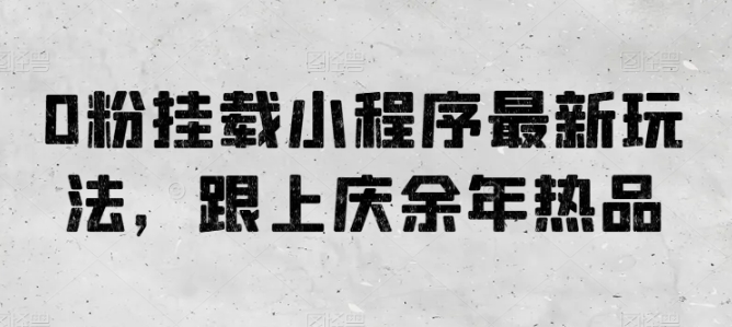 0粉挂载小程序最新玩法，跟上庆余年热品-喃哩哩