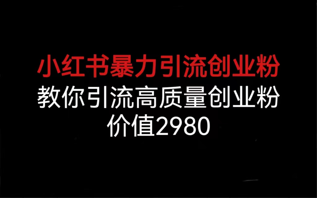 小红书暴力引流创业粉，教你引流高质量创业粉，价值2980-喃哩哩