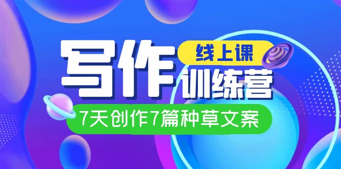 线上创作写作训练营，7天创作7篇种草文案（7节直播课）-喃哩哩