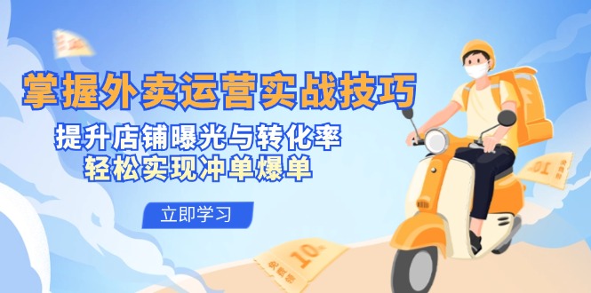 掌握外卖运营实战技巧，提升店铺曝光与转化率，轻松实现冲单爆单-喃哩哩