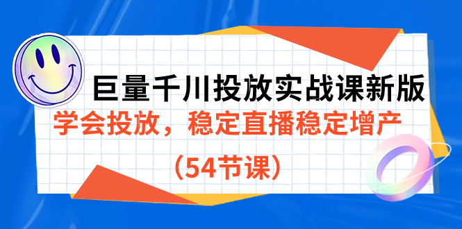 巨量千川投放实战课新版，学会投放，稳定直播稳定增产（54节课）-喃哩哩