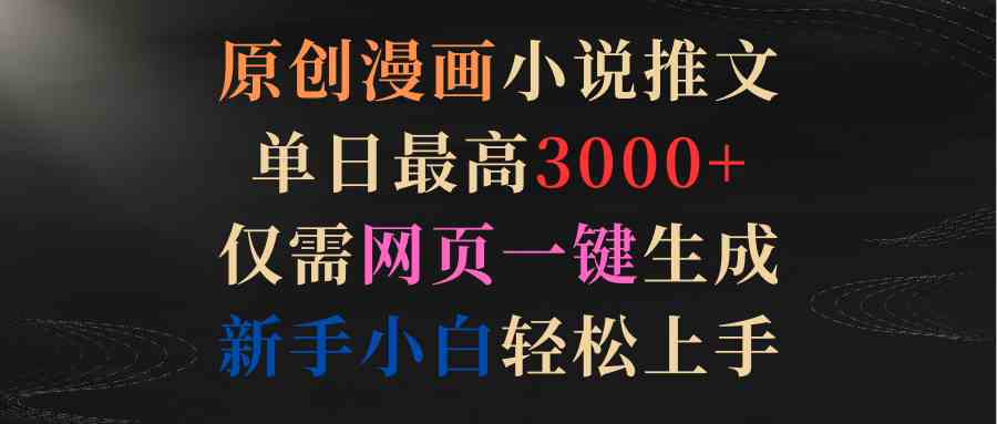 （9407期）原创漫画小说推文，单日最高3000+仅需网页一键生成 新手轻松上手-喃哩哩