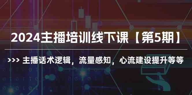 （10161期）2024主播培训线下课【第5期】主播话术逻辑，流量感知，心流建设提升等等-喃哩哩