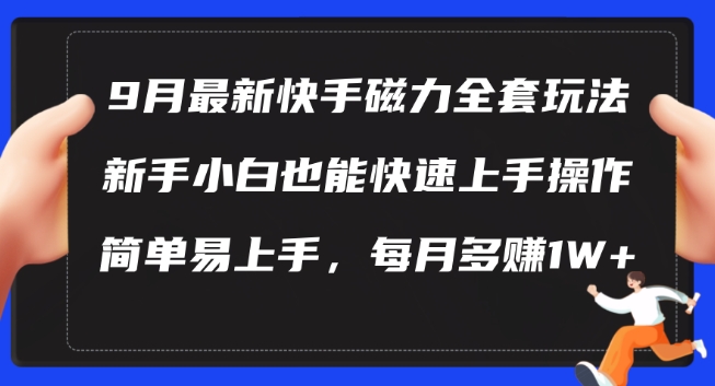 9月最新快手磁力玩法，新手小白也能操作，简单易上手，每月多赚1W+【揭秘】-喃哩哩