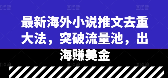 最新海外小说推文去重大法，突破流量池，出海赚美金-喃哩哩