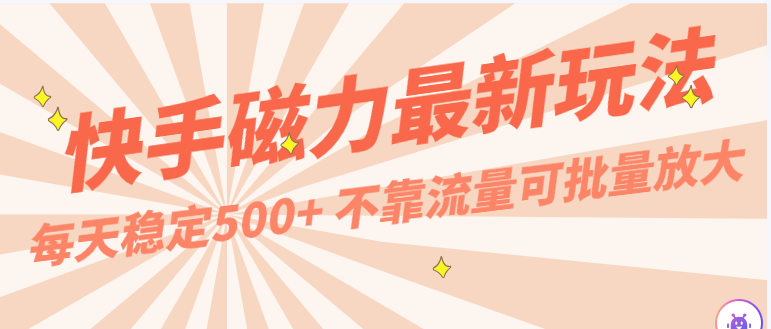 每天稳定500+，外面卖2980的快手磁力最新玩法，不靠流量可批量放大，手机电脑都可操作-喃哩哩