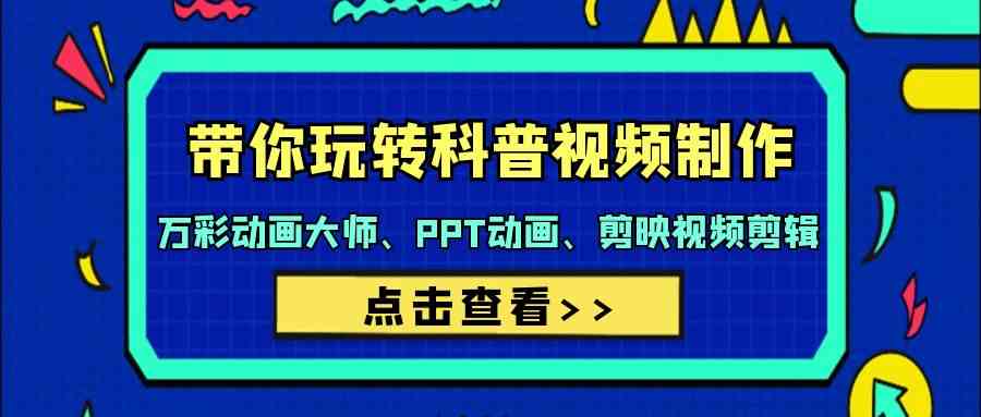 带你玩转科普视频制作-万彩动画大师、PPT动画、剪映视频剪辑（44节课）-喃哩哩