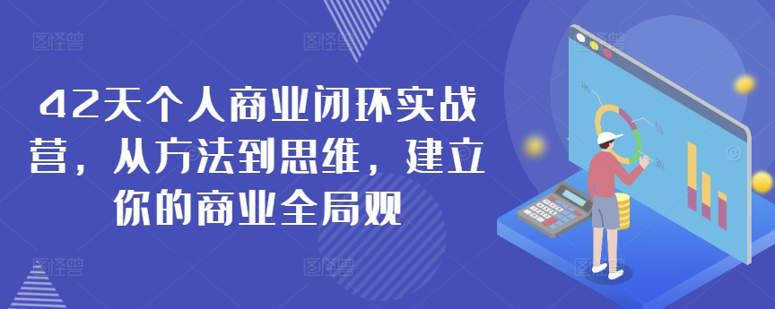 42天个人商业闭环实战营，从方法到思维，建立你的商业全局观-喃哩哩