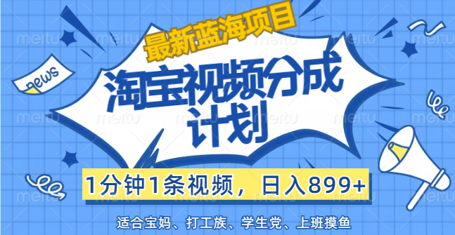 【最新蓝海项目】淘宝视频分成计划，1分钟1条视频，日入899+，有手就行-喃哩哩