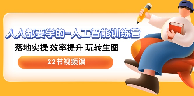 人人都要学的人工智能训练营，落地实操 效率提升 玩转生图 (22节视频课)-喃哩哩